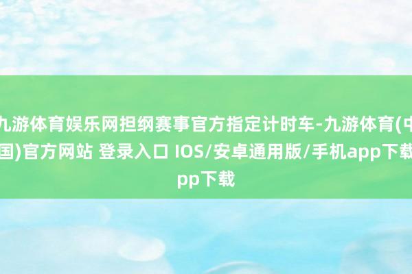 九游体育娱乐网担纲赛事官方指定计时车-九游体育(中国)官方网站 登录入口 IOS/安卓通用版/手机app下载